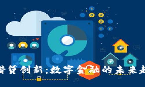 加密货币借贷创新：数字金融的未来趋势与机遇