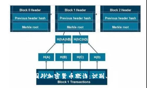 全面解析国外加密货币欺诈：识别、预防与应对
