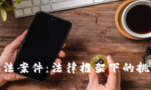 加密货币法案件：法律框架下的挑战与机遇
