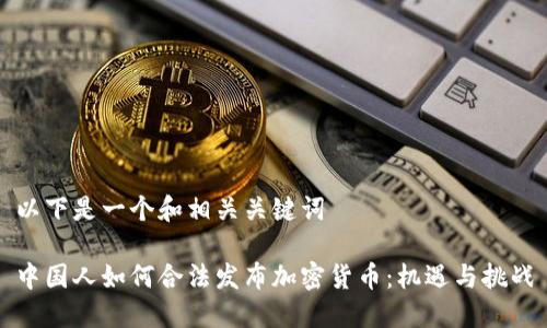 以下是一个和相关关键词
中国人如何合法发布加密货币:机遇与挑战