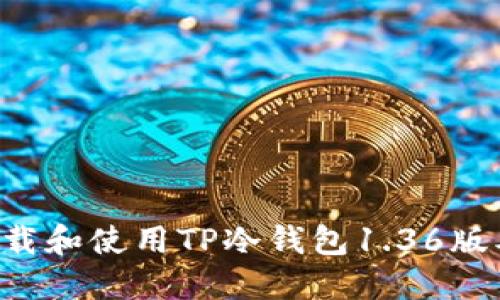 如何安全下载和使用TP冷钱包1.36版本：完整指南