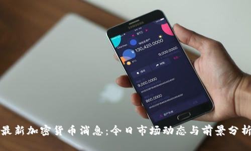 最新加密货币消息：今日市场动态与前景分析