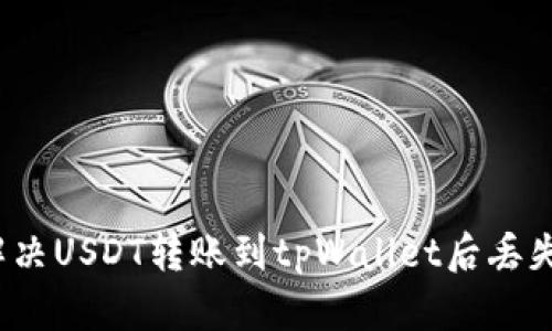  如何解决USDT转账到tpWallet后丢失的问题