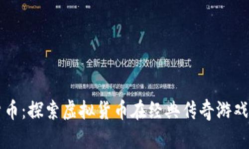 经典传奇加密货币：探索虚拟货币在经典传奇游戏中的应用与未来