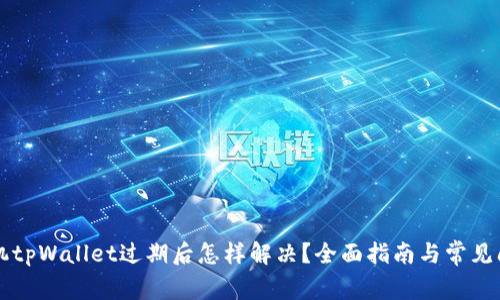 苹果手机tpWallet过期后怎样解决？全面指南与常见问题解答