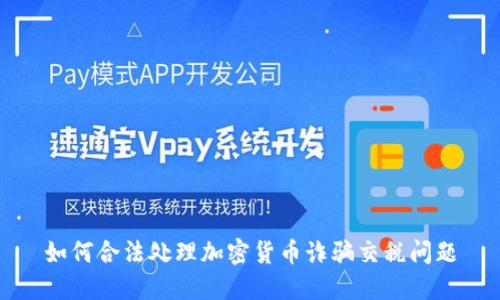 如何合法处理加密货币诈骗交税问题