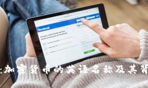 全面揭秘：加密货币的英语名称及其背后的含义