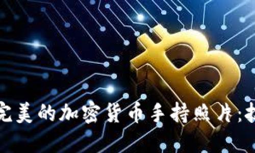 如何拍摄完美的加密货币手持照片：技巧与创意