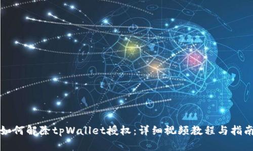 如何解除tpWallet授权：详细视频教程与指南