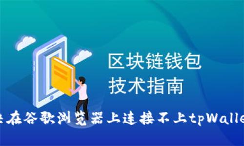 如何解决在谷歌浏览器上连接不上tpWallet的问题