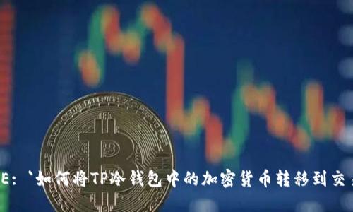 NAME: `如何将TP冷钱包中的加密货币转移到交易所？