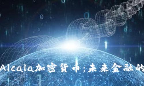 深入了解Alcala加密货币：未来金融的变革之路