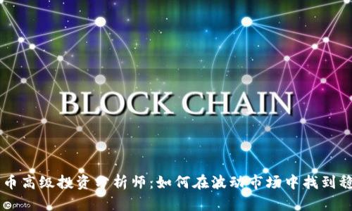 bciaoti加密货币高级投资分析师：如何在波动市场中找到稳健的投资机会