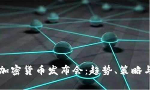 深入解析加密货币发布会：趋势、策略与最佳实践