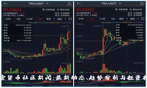 加密货币社区新闻：最新动态、趋势分析与投资指南