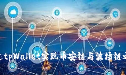 : 如何通过tpWallet实现币安链与波场链之间的转账