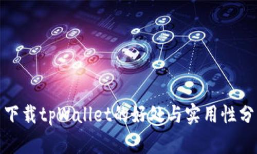 : 下载tpWallet的好处与实用性分析