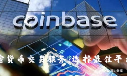 全面解析加密货币交易服务：选择最佳平台的关键因素