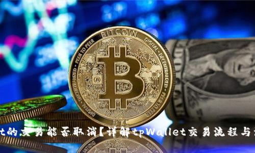 tpWallet的交易能否取消？详解tpWallet交易流程与注意事项