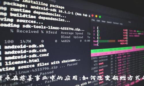 :
加密货币在慈善事业中的应用：如何改变捐赠方式的未来