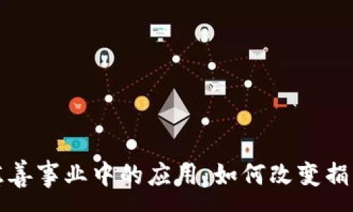 :
加密货币在慈善事业中的应用：如何改变捐赠方式的未来