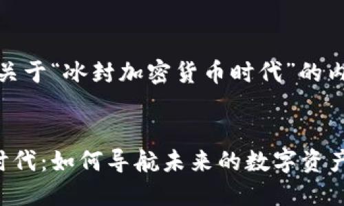 好的，这是一篇关于“冰封加密货币时代”的内容构思和结构。


冰封加密货币时代：如何导航未来的数字资产投资