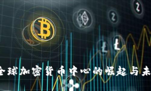 香港：全球加密货币中心的崛起与未来展望