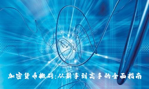 加密货币搬砖：从新手到高手的全面指南