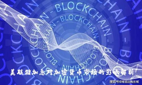 美联储加息对加密货币市场的影响解析