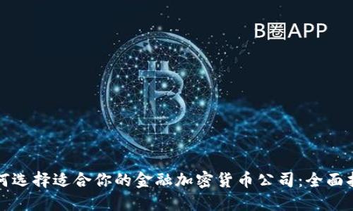 如何选择适合你的金融加密货币公司：全面指南