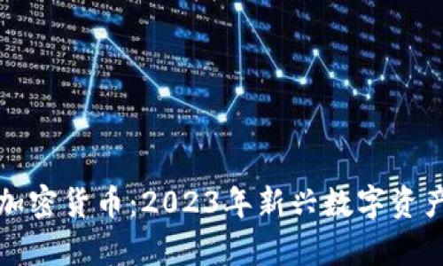 最近发布的加密货币：2023年新兴数字资产的全面分析