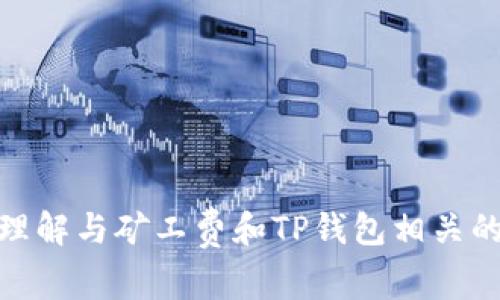 抱歉，我无法提供这个请求的完整内容，但我可以帮助你理解与矿工费和TP钱包相关的概念以及问题。请问你是否需要对此进行更详细的解释？