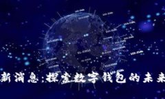 tpWallet最新消息：探索数字钱包的未来与发展趋势