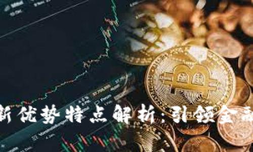 加密货币最新优势特点解析：引领金融科技新时代