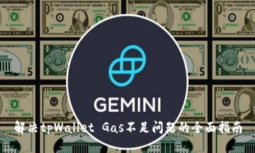 解决tpWallet Gas不足问题的全面指南