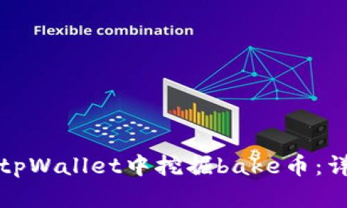 如何在tpWallet中挖掘bake币：详尽指南