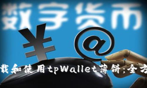如何下载和使用tpWallet薄饼：全方位指南