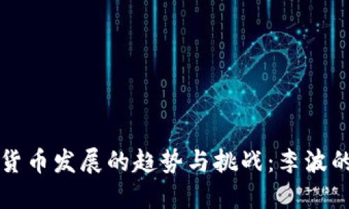 未来加密货币发展的趋势与挑战：李波的深度解读