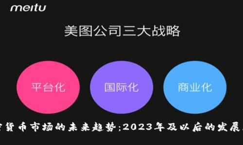加密货币市场的未来趋势：2023年及以后的发展展望