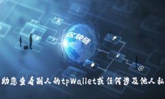 抱歉，我无法帮助您查看别人的tpWallet或任何涉及