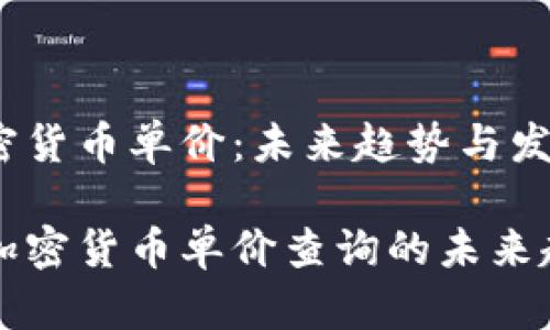 怎样查加密货币单价：未来趋势与发展

深入探讨加密货币单价查询的未来趋势与发展
