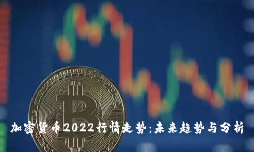加密货币2022行情走势：未来趋势与分析