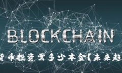 2023年加密货币投资需多少本金？未来趋势与发展