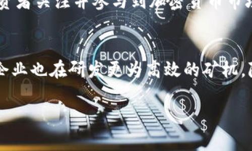 近年来，加密货币市场迅速发展，尤其在中国，许多企业和个人对矿业的兴趣日益浓厚。尽管中国政府在2021年对加密货币挖矿实施了严格的监管政策，但在政策出台之前，已有不少知名的加密货币矿商在国内蓬勃发展。以下是一些在国内较为知名的加密货币矿商。

1. 比特大陆（Bitmain）
比特大陆成立于2013年，是全球最大的比特币矿机制造商之一。公司主要生产 ASIC 矿机（专用集成电路矿机），以其高效能和能耗比著称。比特大陆还运营着全球多个大型矿场，特别是在中国西北的地区，如内蒙古等地，利用当地丰富的电力资源进行矿业活动。尽管公司在政策风险中受到一定冲击，但依旧是行业的领军者之一。

2. 萨尔德科技（Canaan Creative）
萨尔德科技是另一家领先的比特币矿机制造商，成立于2013年。同样，萨尔德科技专注于 ASIC 矿机的研发与生产，产品在性能和稳定性方面备受认可。公司在全球范围内扩展市场，并通过与各大矿池的合作，以提高其市场份额。随着对新型矿机的不断研发，萨尔德在行业内的地位也在逐步上升。

3. 黄金矿业（GoldenRiver）
黄金矿业是一家新兴的加密货币矿商，专注于开发和运营多个矿场。虽然相对比特大陆等传统巨头来说，黄金矿业的规模较小，但他们在节能和绿色矿业方面取得了一些进展，致力于使用可再生能源来降低挖矿过程中的碳排放。这种对环保的关注，使得黄金矿业在对环境影响日益严峻的当今背景下，获得了一定的市场认可。

4. 火币矿池（Huobi Pool）
火币矿池是火币网旗下的矿池服务，提供比特币、以太坊等多种加密货币的挖矿服务。火币矿池通过提供稳定的矿池服务和收益分配机制，吸引了大量矿工参与。作为一个集中的矿池，火币矿池在挖矿效率和收益方面具备一定竞争力，非常适合小型矿工和个人用户。

5. F2Pool（福链矿池）
F2Pool，即福链矿池，是全球最大的比特币矿池之一，成立于2013年。F2Pool除了支持比特币挖矿外，还支持包括以太坊、莱特币等在内的多种数字货币。因其强大的技术团队和丰富的行业经验，F2Pool在矿圈内享有良好声誉，为无数矿工提供稳定的支持。

加密货币矿业的未来发展趋势
加密货币挖矿在经历了2021年的大洗牌和政策调整后，未来发展趋向不仅受技术进步的影响，也需关注生态环境变化和市场需求的转变。随着全球对能源消耗和碳中和的重视，加密货币矿商可能会逐渐向绿色矿业转型，采用更加环保的挖矿设施与技术。

常见问题

h4问题1：未来加密货币矿业是否会持续增长？/h4
这确实是一个令人关注的问题。虽然去年的政策变动让许多矿商受到冲击，但与此同时，加密货币的需求依旧在上涨。越来越多的机构投资者、个人投资者关注并参与到加密货币市场中，使得市场活跃度提升，矿业需求也随之增加。同时，新技术的不断更新也为矿业带来了新的机遇。

h4问题2：加密货币矿业如何应对环境压力？/h4
真心觉得，面对日益严峻的环境压力，矿商们需要改变。许多矿商已经开始探索使用可再生能源，例如太阳能和风能来驱动矿机，以减少碳足迹。此外，企业也在研发更为高效的矿机，降低能源消耗。虽然实现全面的绿色矿业还有很多挑战，但业界的努力已经在逐步推动着这一进程。

总之，尽管政策风险仍然存在，但中国的加密货币矿业依然充满活力。随着技术的进步和市场的变化，这一行业未来的发展仍有很多期待和不确定性。