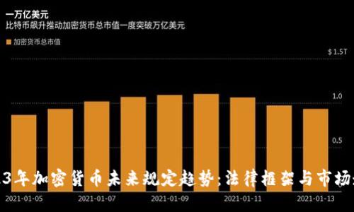 2023年加密货币未来规定趋势：法律框架与市场走向