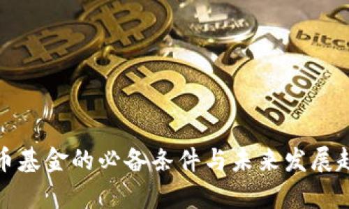 加密货币基金的必备条件与未来发展趋势分析