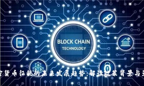 加密货币征税的未来发展趋势：解读政策背景与影响