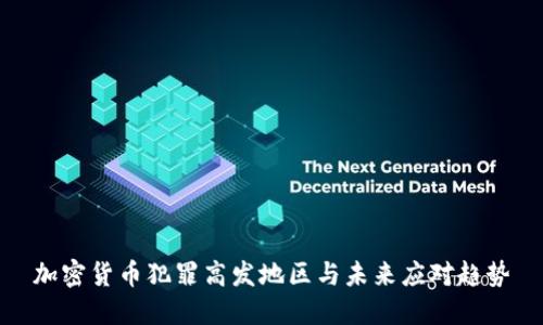 加密货币犯罪高发地区与未来应对趋势