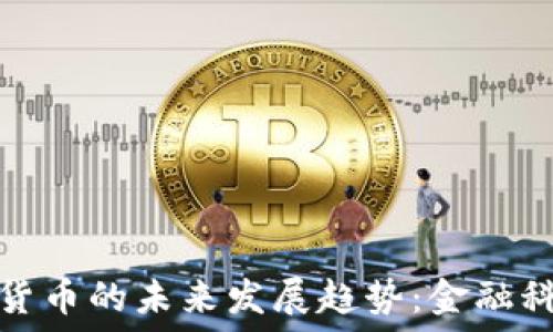   

花旗币与加密货币的未来发展趋势：金融科技的双重演变