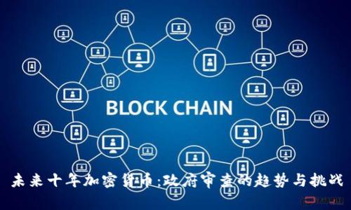 未来十年加密货币：政府审查的趋势与挑战